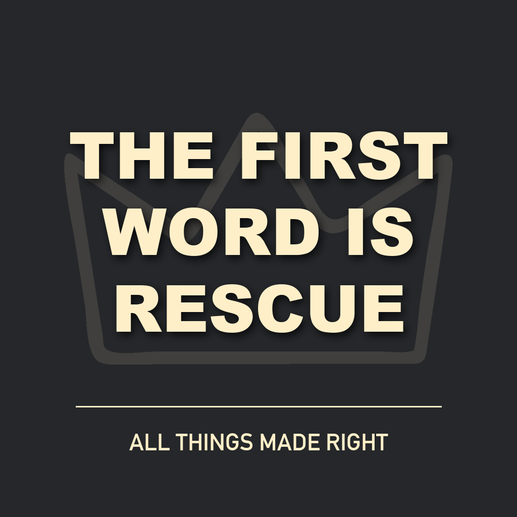 The First Word Is Rescue in cream text over the All Things Made Right crown artwork