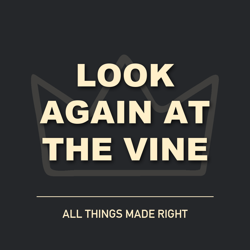 Look Again at the Vine in cream text over the All Things Made Right crown artwork